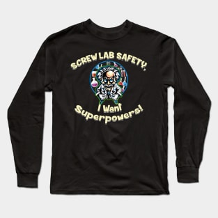 Screw Lab Safety, I want Superpowers! Long Sleeve T-Shirt